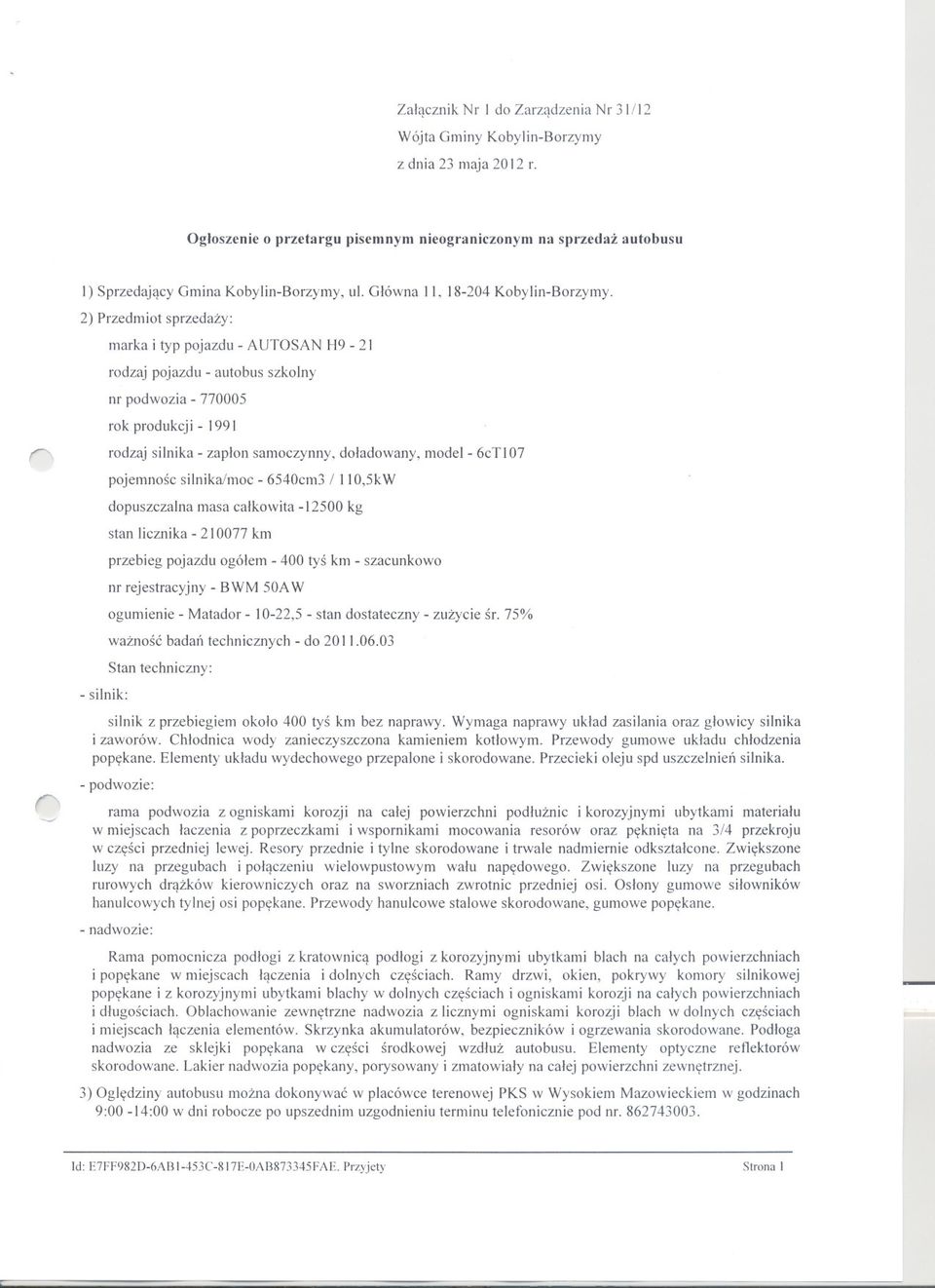 2) Przedmiot sprzedazy: marka i typ pojazdu - AUTOSAN H9-21 rodzaj pojazdu -autobus szkolny nr podwozia - 770005 rok produkcji - 1991 rodzaj silnika - zaplon samoczynny, doladowany, model- 6cTl07