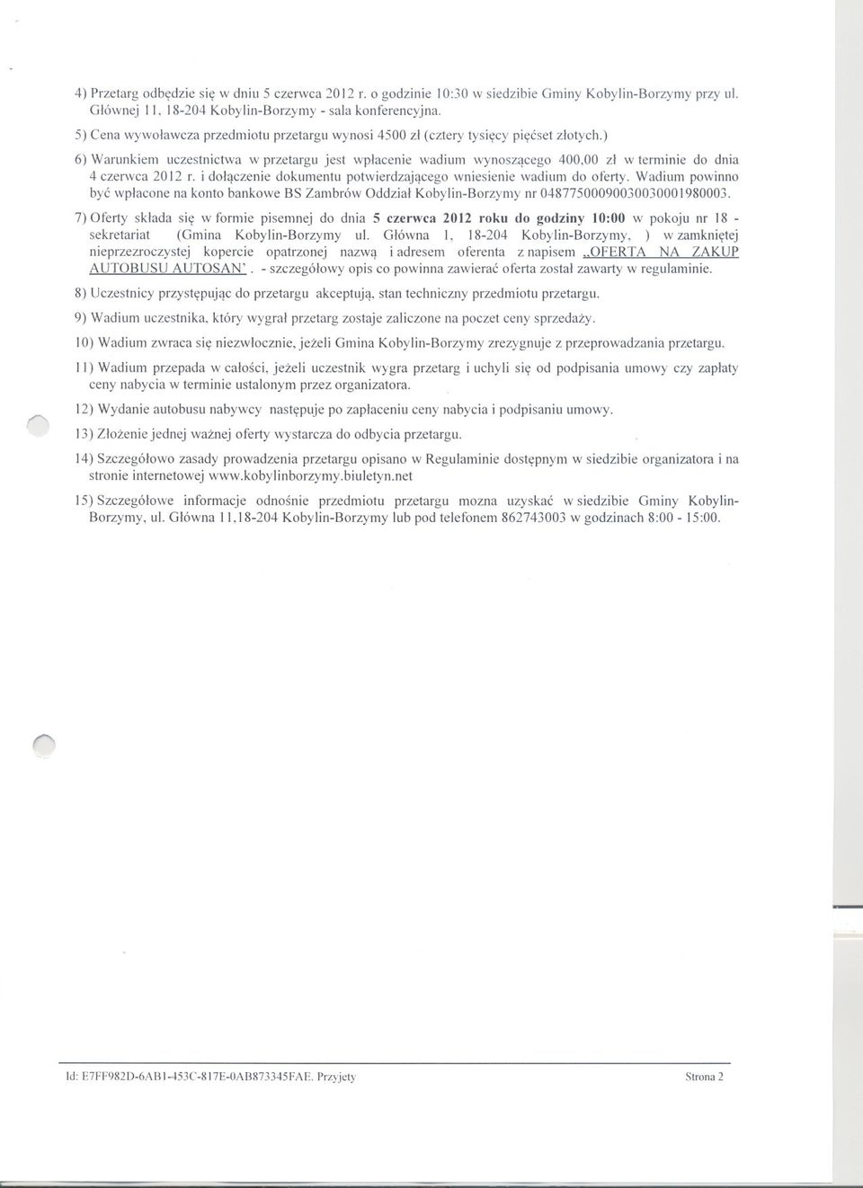 ) 6) Warunkiem uczestnictwa w przetargu jest wplacenie wadium wynoszacego 400,00 zl w terminie do dnia 4 czerwca 2012 r. i dolaczenie dokumentu potwierdzajacego wniesienie wadium do oferty.