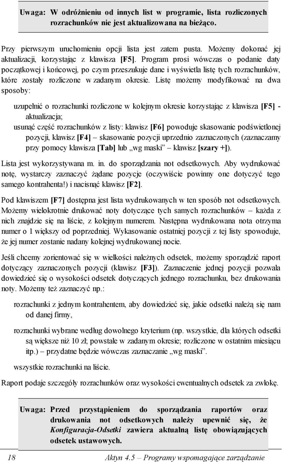 Program prosi wówczas o podanie daty początkowej i końcowej, po czym przeszukuje dane i wyświetla listę tych rozrachunków, które zostały rozliczone w zadanym okresie.