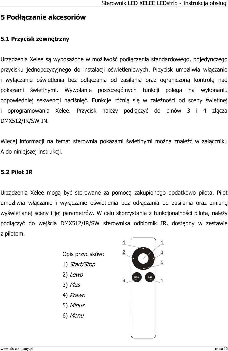 Wywołanie poszczególnych funkcji polega na wykonaniu odpowiedniej sekwencji naciśnięć. Funkcje różnią się w zależności od sceny świetlnej i oprogramowania Xelee.