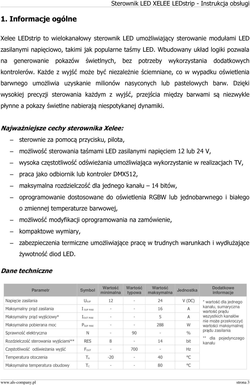 Każde z wyjść może być niezależnie ściemniane, co w wypadku oświetlenia barwnego umożliwia uzyskanie milionów nasyconych lub pastelowych barw.