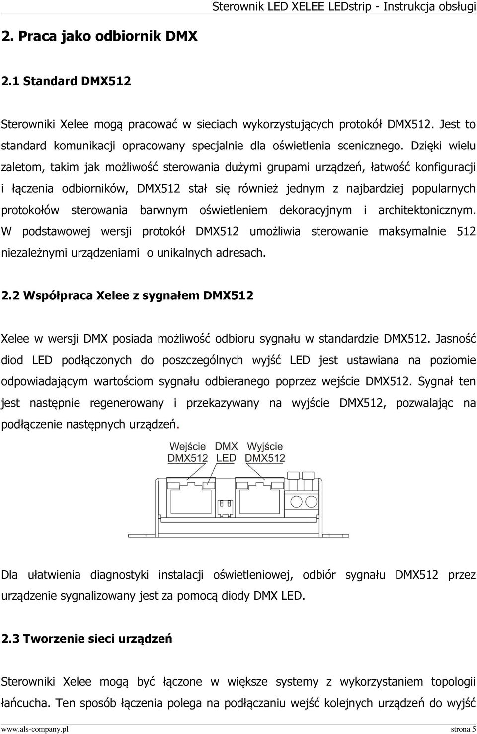 Dzięki wielu zaletom, takim jak możliwość sterowania dużymi grupami urządzeń, łatwość konfiguracji i łączenia odbiorników, DMX512 stał się również jednym z najbardziej popularnych protokołów