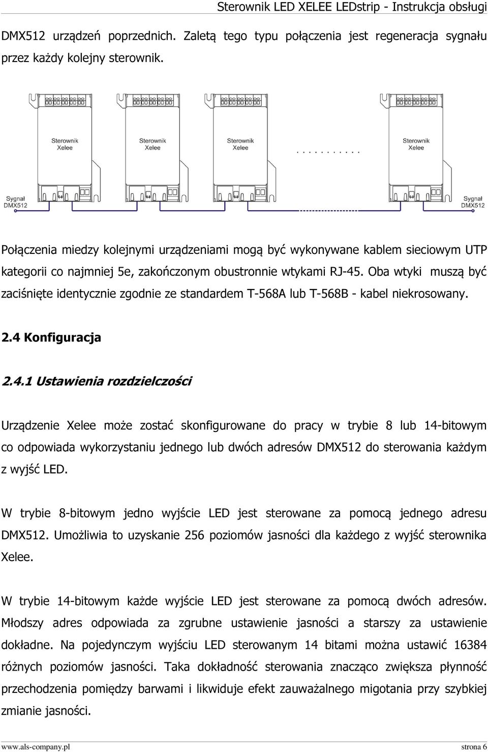 Oba wtyki muszą być zaciśnięte identycznie zgodnie ze standardem T-568A lub T-568B - kabel niekrosowany. 2.4 