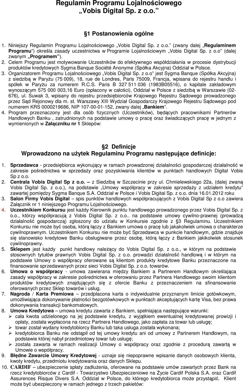 Celem Programu jest motywowanie Uczestników do efektywnego współdziałania w procesie dystrybucji produktów kredytowych Sygma Banque Société Anonyme (Spółka Akcyjna) Oddział w Polsce. 3.
