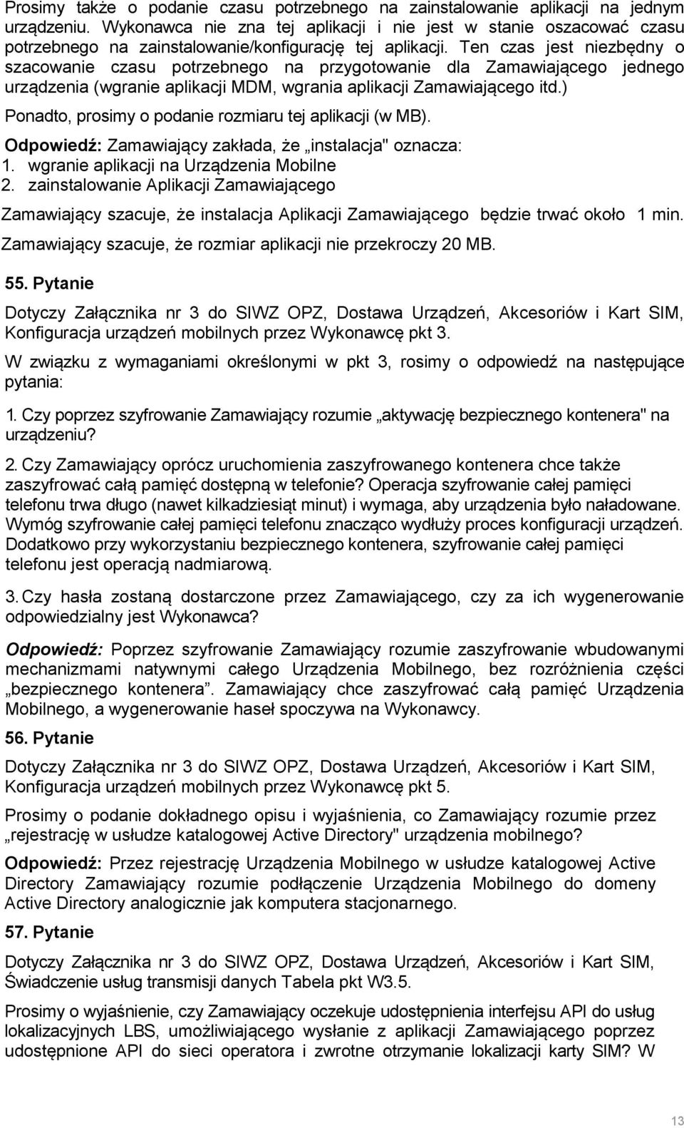 Ten czas jest niezbędny o szacowanie czasu potrzebnego na przygotowanie dla Zamawiającego jednego urządzenia (wgranie aplikacji MDM, wgrania aplikacji Zamawiającego itd.