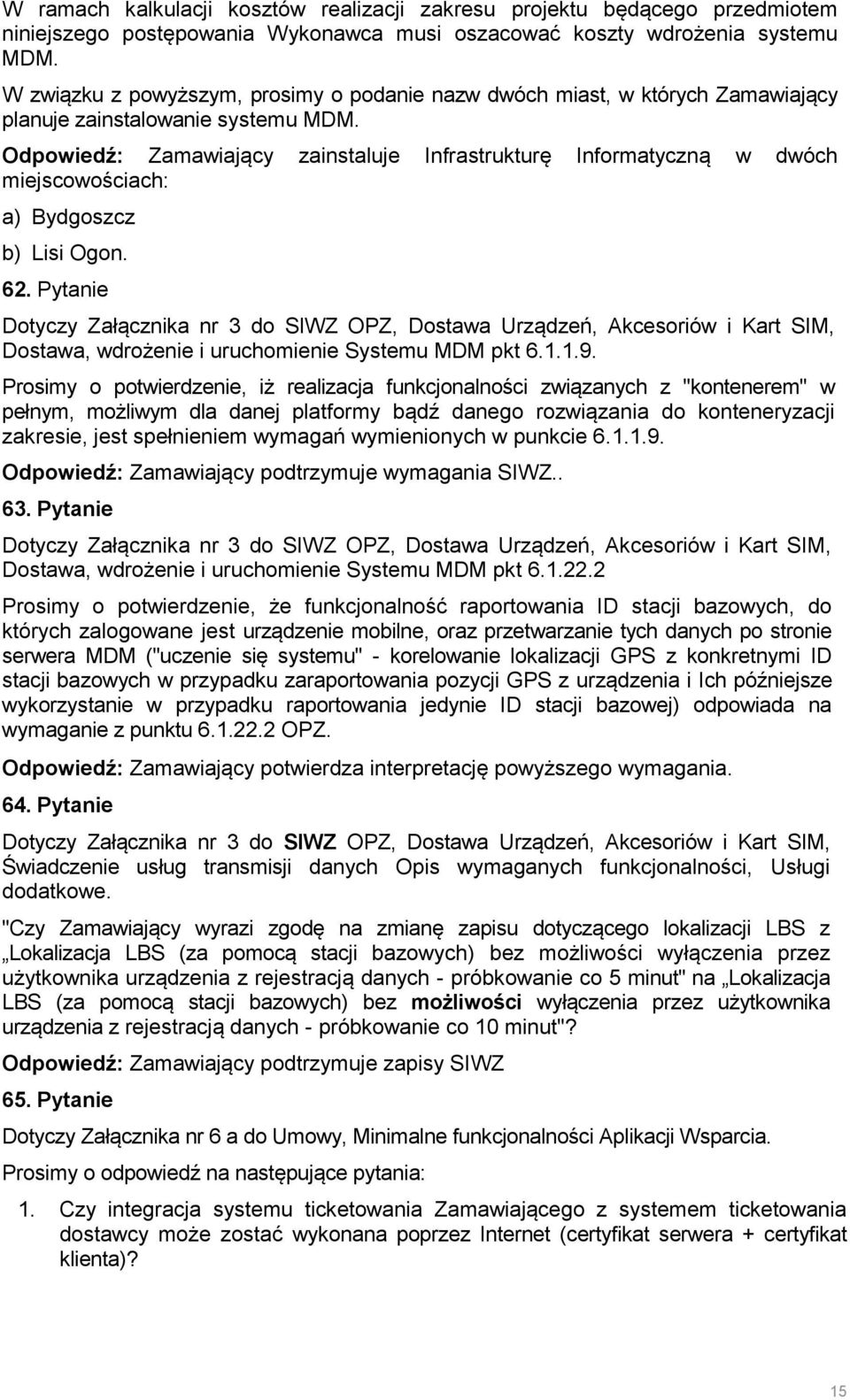 Odpowiedź: Zamawiający zainstaluje Infrastrukturę Informatyczną w dwóch miejscowościach: a) Bydgoszcz b) Lisi Ogon. 62. Pytanie Dostawa, wdrożenie i uruchomienie Systemu MDM pkt 6.1.1.9.