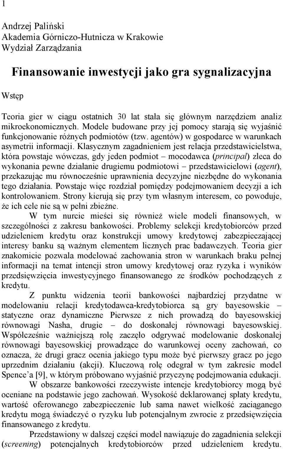 Klasycznym zagadnenem jest relacja przedstawcelstwa, która powstaje wówczas, gdy jeden podmot mocodawca (prncpal) zleca do wykonana pewne dzałane drugemu podmotow przedstawcelow (agent), przekazując