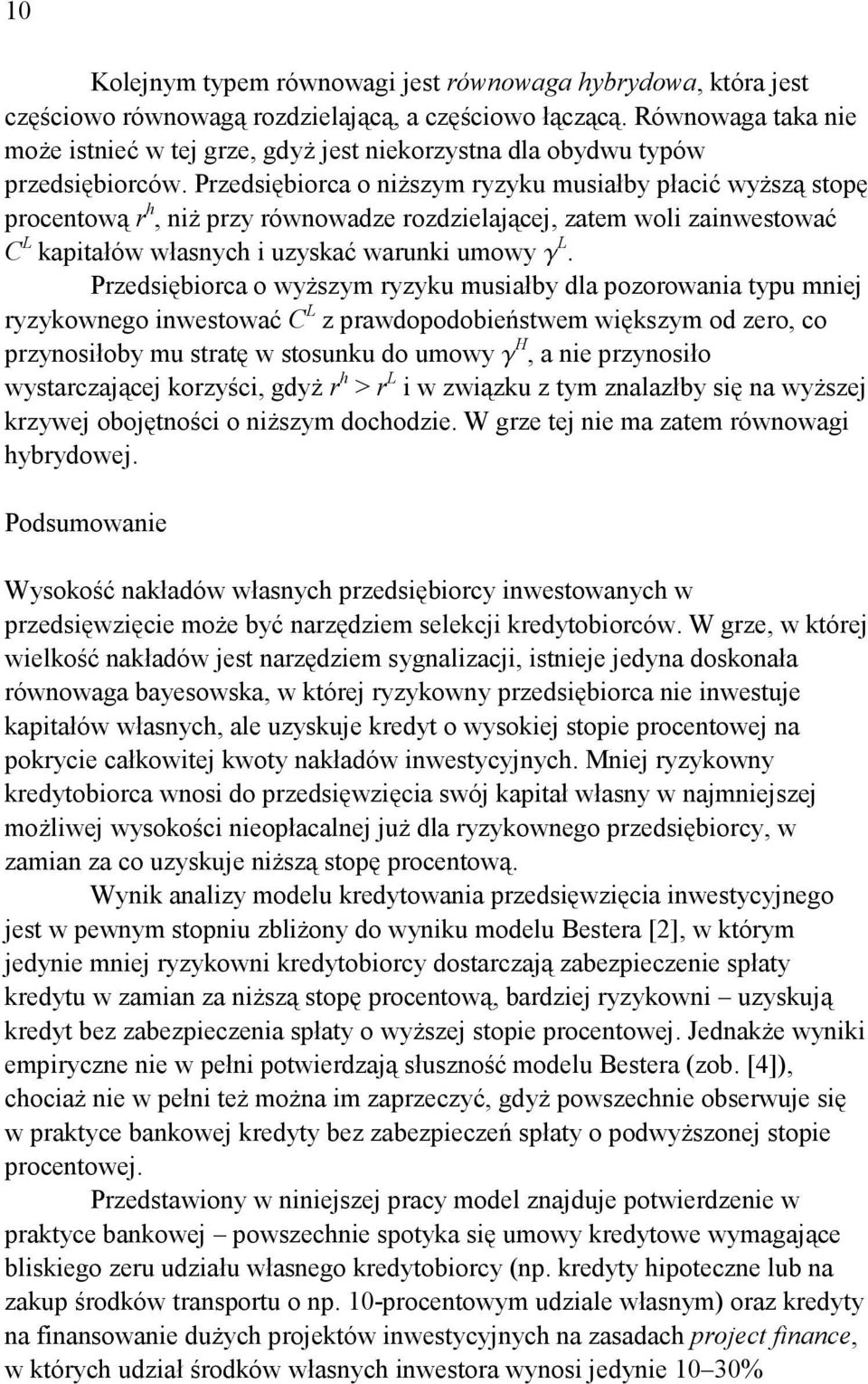Przedsęborca o nŝszym ryzyku musałby płacć wyŝszą stopę procentową r h, nŝ przy równowadze rozdzelającej, zatem wol zanwestować C kaptałów własnych uzyskać warunk umowy g.
