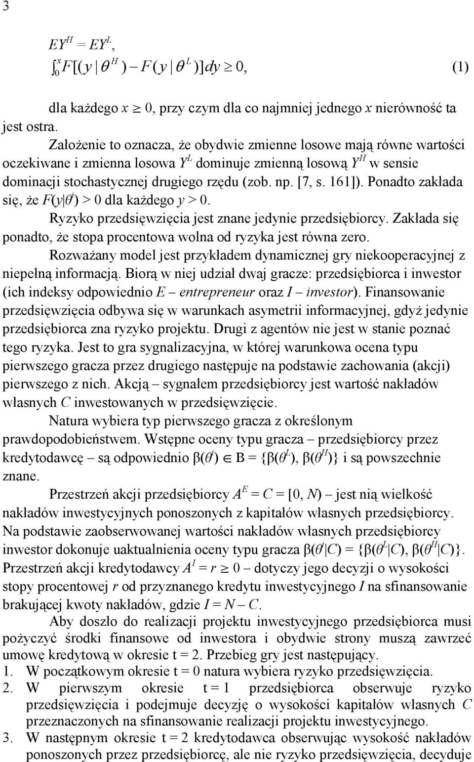 Ponadto zakłada sę, Ŝe F(y q ) > 0 dla kaŝdego y > 0. Ryzyko przedsęwzęca jest znane jedyne przedsęborcy. Zakłada sę ponadto, Ŝe stopa procentowa wolna od ryzyka jest równa zero.