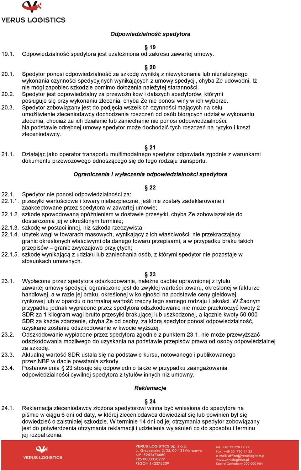 spedycyjnych wynikających z umowy spedycji, chyba Że udowodni, Iż nie mógł zapobiec szkodzie pomimo dołożenia należytej staranności. 20