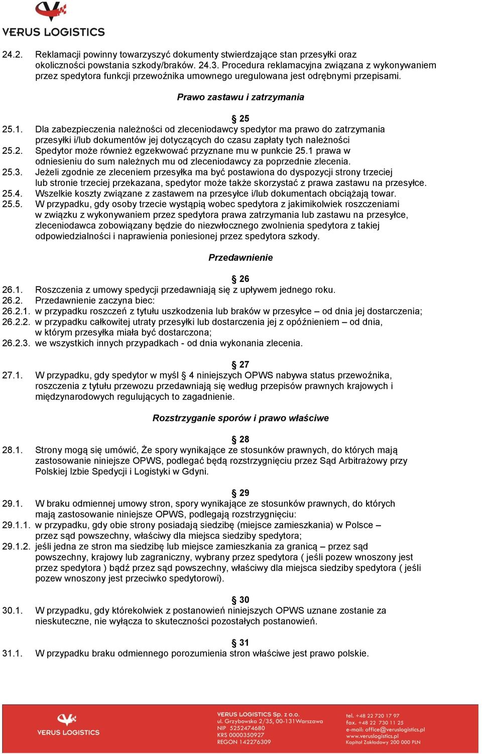Dla zabezpieczenia należności od zleceniodawcy spedytor ma prawo do zatrzymania przesyłki i/lub dokumentów jej dotyczących do czasu zapłaty tych należności 25