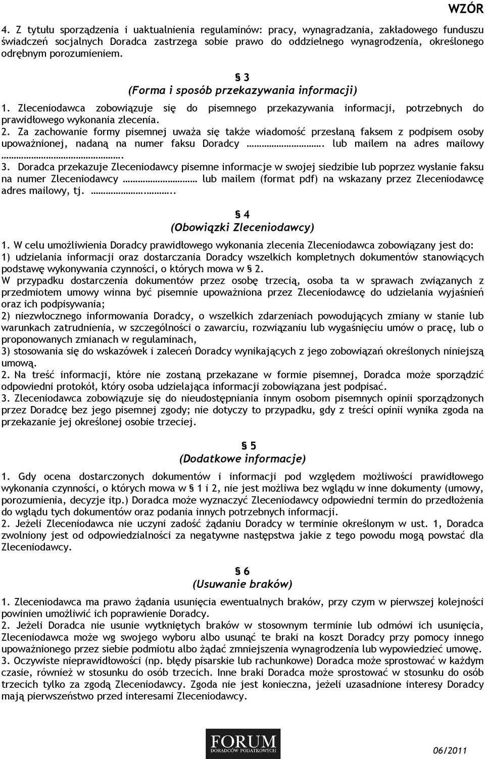 Za zachowanie formy pisemnej uwaŝa się takŝe wiadomość przesłaną faksem z podpisem osoby upowaŝnionej, nadaną na numer faksu Doradcy. lub mailem na adres mailowy. 3.