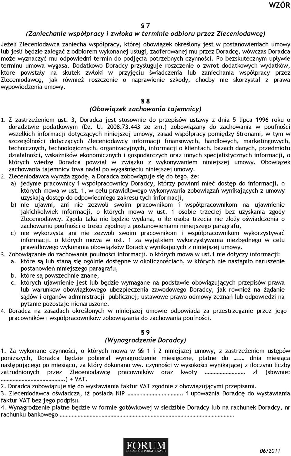 Dodatkowo Doradcy przysługuje roszczenie o zwrot dodatkowych wydatków, które powstały na skutek zwłoki w przyjęciu świadczenia lub zaniechania współpracy przez Zleceniodawcę, jak równieŝ roszczenie o