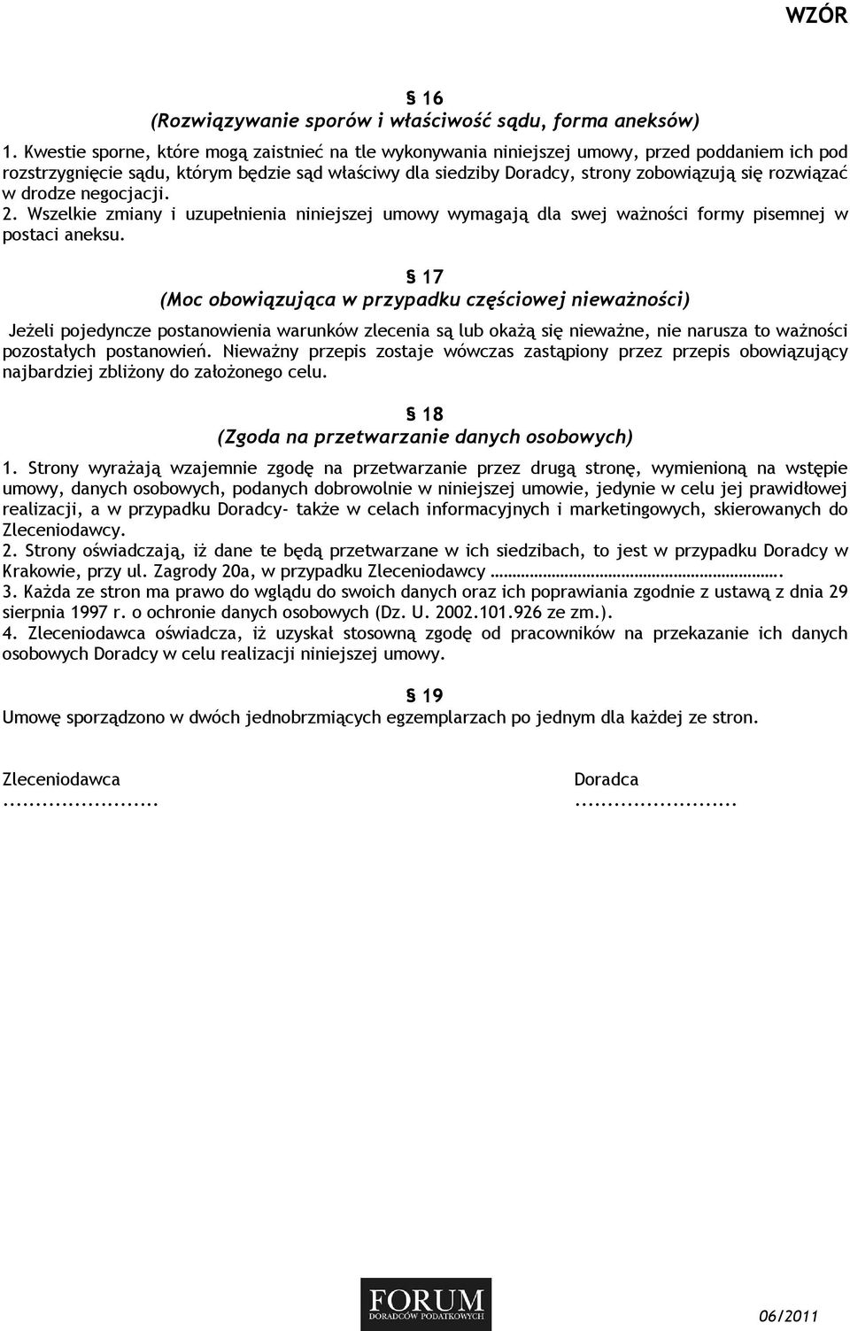 rozwiązać w drodze negocjacji. 2. Wszelkie zmiany i uzupełnienia niniejszej umowy wymagają dla swej waŝności formy pisemnej w postaci aneksu.