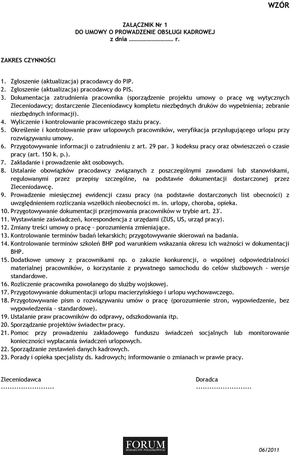 informacji). 4. Wyliczenie i kontrolowanie pracowniczego staŝu pracy. 5. Określenie i kontrolowanie praw urlopowych pracowników, weryfikacja przysługującego urlopu przy rozwiązywaniu umowy. 6.