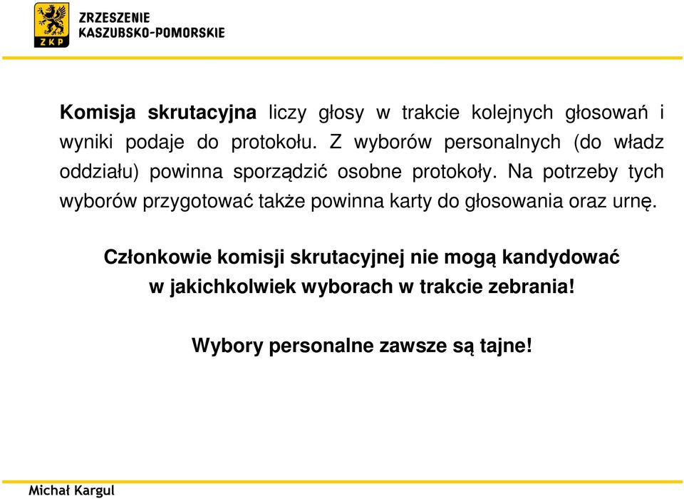 Na potrzeby tych wyborów przygotować także powinna karty do głosowania oraz urnę.