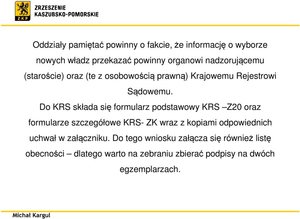 Do KRS składa się formularz podstawowy KRS Z20 oraz formularze szczegółowe KRS- ZK wraz z kopiami