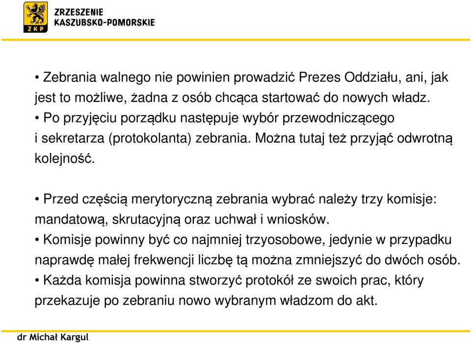 Przed częścią merytoryczną zebrania wybrać należy trzy komisje: mandatową, skrutacyjną oraz uchwał i wniosków.