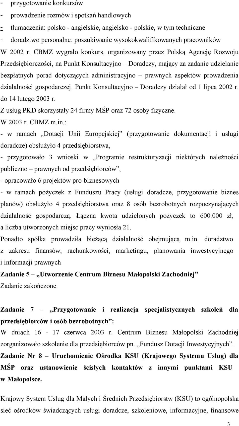 CBMZ wygrało konkurs, organizowany przez Polską Agencję Rozwoju Przedsiębiorczości, na Punkt Konsultacyjno Doradczy, mający za zadanie udzielanie bezpłatnych porad dotyczących administracyjno