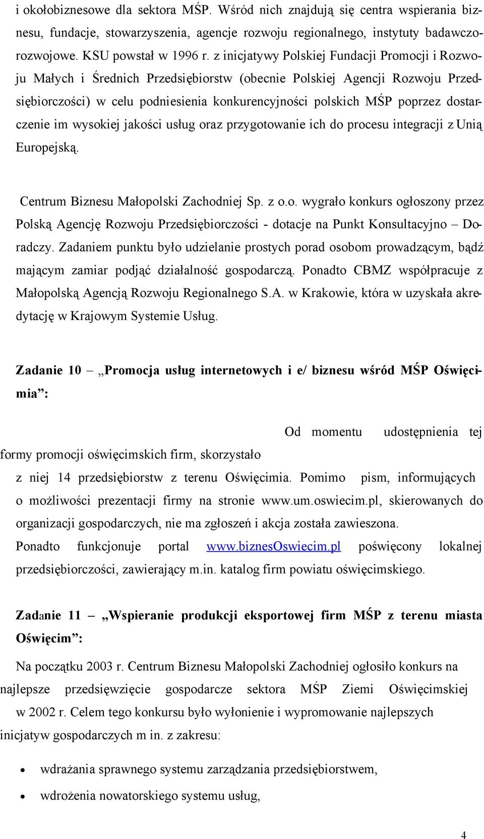 dostarczenie im wysokiej jakości usług oraz przygotowanie ich do procesu integracji z Unią Europejską. Centrum Biznesu Małopolski Zachodniej Sp. z o.o. wygrało konkurs ogłoszony przez Polską Agencję Rozwoju Przedsiębiorczości - dotacje na Punkt Konsultacyjno Doradczy.