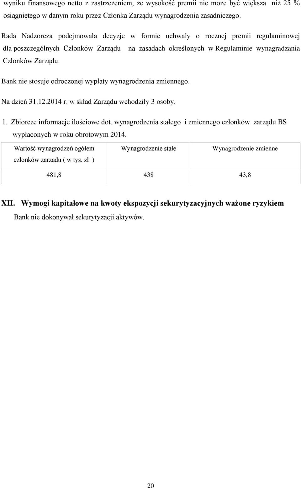 Bank nie stosuje odroczonej wypłaty wynagrodzenia zmiennego. Na dzień 31.12.2014 r. w skład Zarządu wchodziły 3 osoby. 1. Zbiorcze informacje ilościowe dot.