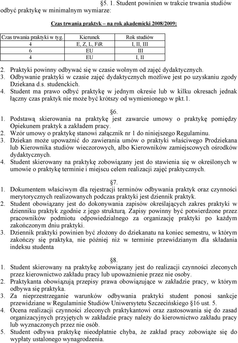 Odbywanie praktyki w czasie zajęć dydaktycznych możliwe jest po uzyskaniu zgody Dziekana d.s. studenckich. 4.