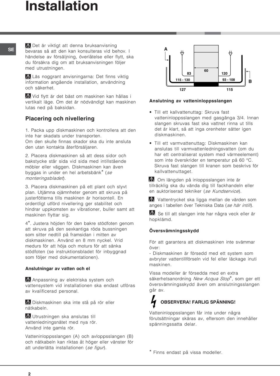 Läs noggrant anvisningarna: Det finns viktig information angående installation, användning och säkerhet. Vid flytt är det bäst om maskinen kan hållas i vertikalt läge.