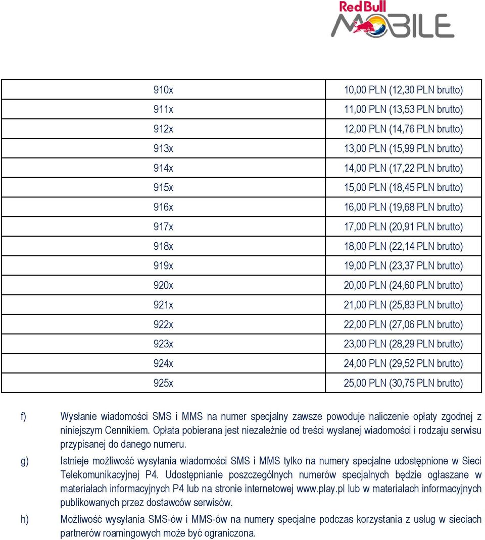 brutto) 21,00 PLN (25,83 PLN brutto) 22,00 PLN (27,06 PLN brutto) 23,00 PLN (28,29 PLN brutto) 24,00 PLN (29,52 PLN brutto) 25,00 PLN (30,75 PLN brutto) f) Wysłanie wiadomości SMS i MMS na numer