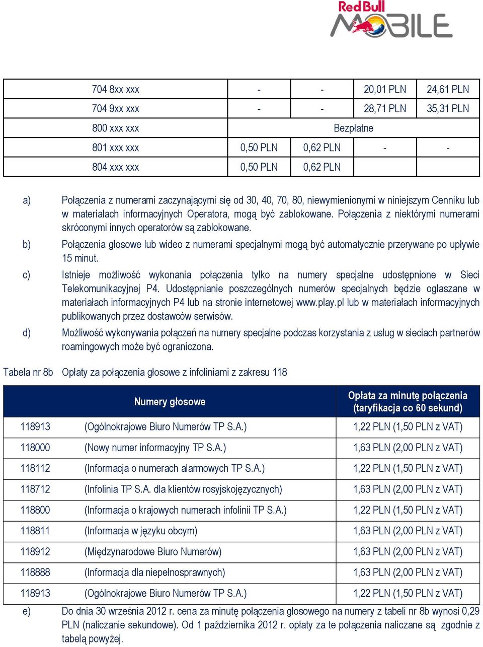 Połączenia z niektórymi numerami skróconymi innych operatorów są zablokowane. b) Połączenia głosowe lub wideo z numerami specjalnymi mogą być automatycznie przerywane po upływie 15 minut.