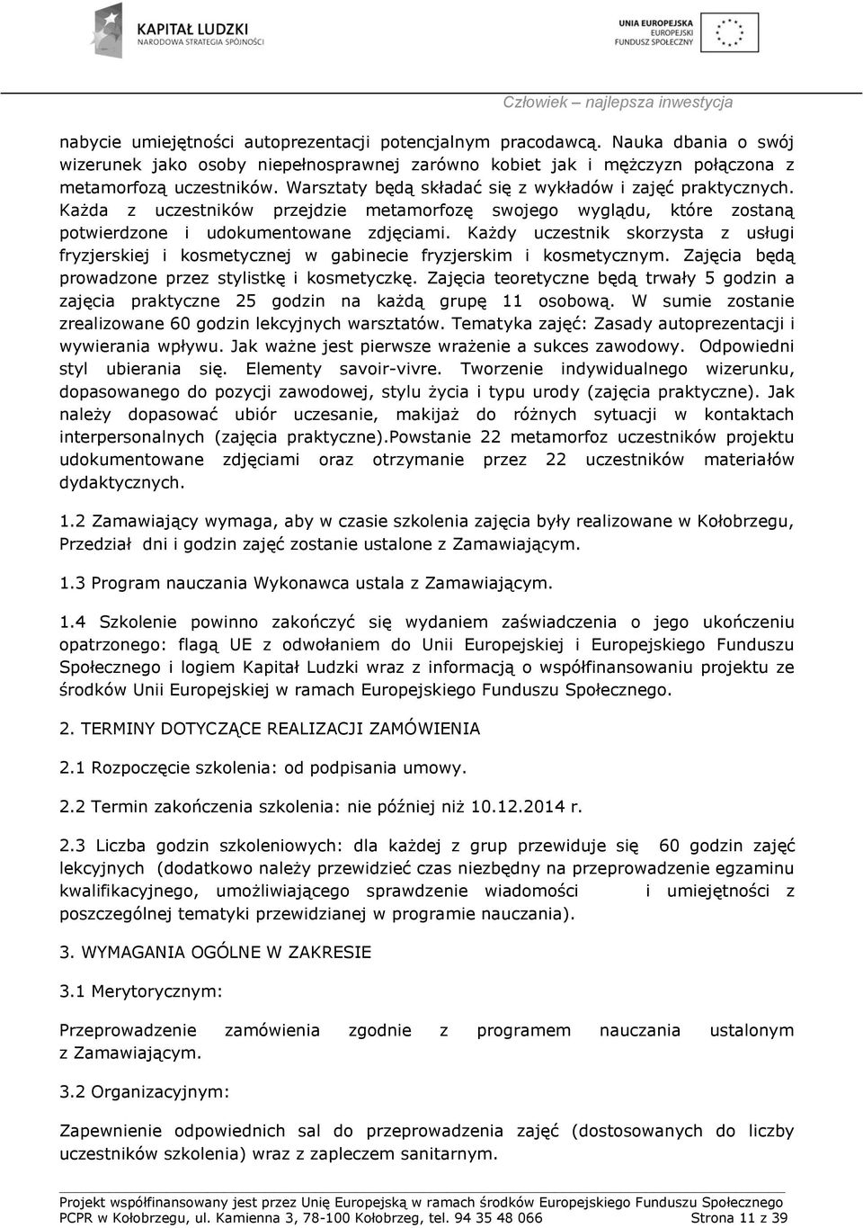 Każdy uczestnik skorzysta z usługi fryzjerskiej i kosmetycznej w gabinecie fryzjerskim i kosmetycznym. Zajęcia będą prowadzone przez stylistkę i kosmetyczkę.