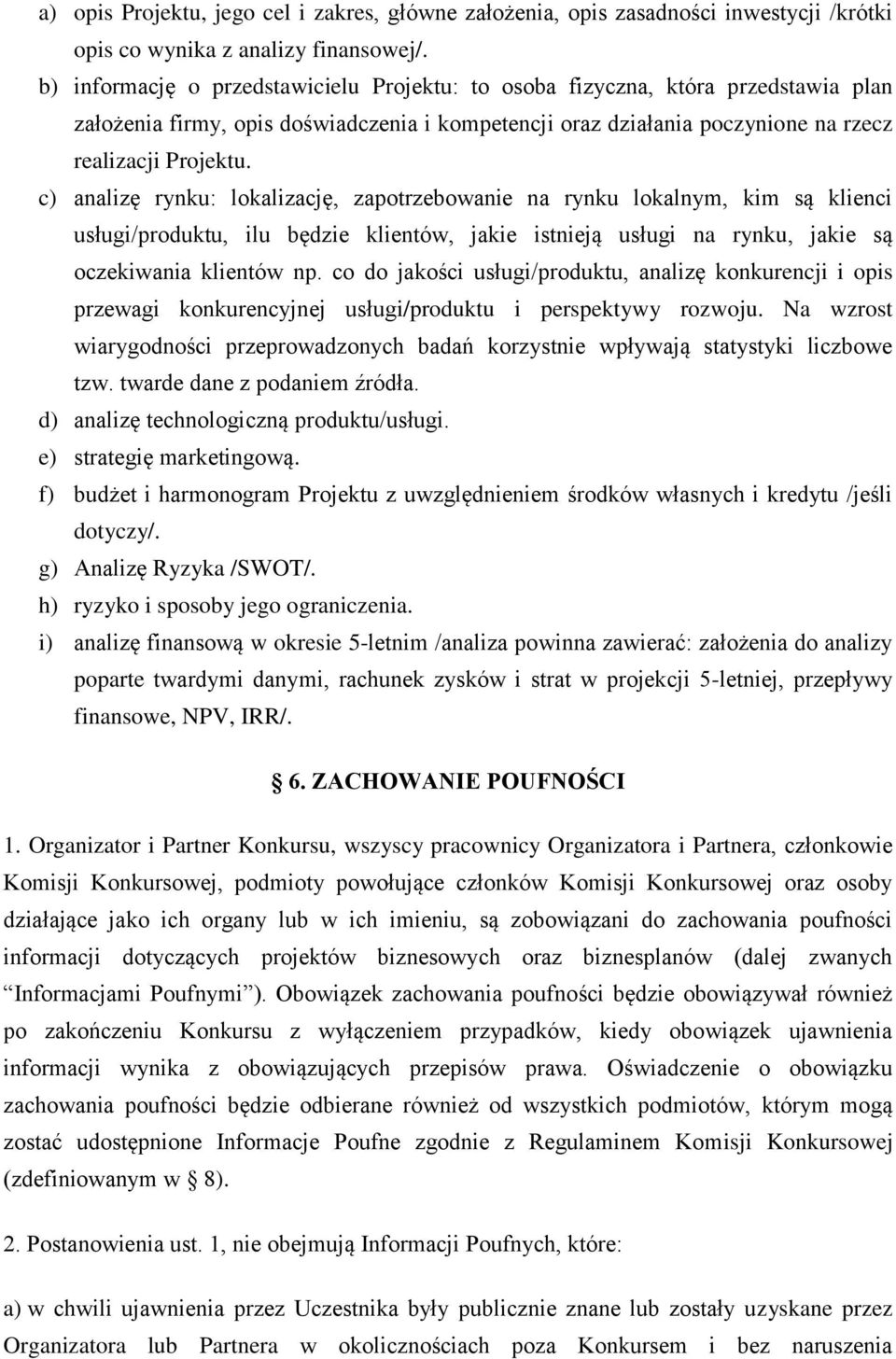 c) analizę rynku: lokalizację, zapotrzebowanie na rynku lokalnym, kim są klienci usługi/produktu, ilu będzie klientów, jakie istnieją usługi na rynku, jakie są oczekiwania klientów np.