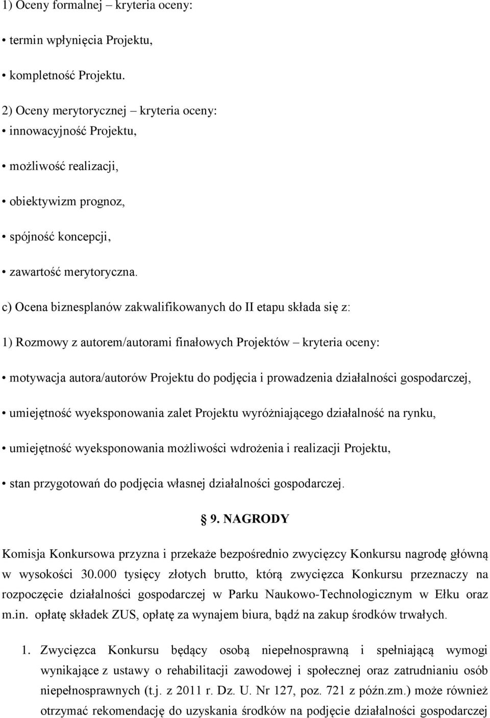 c) Ocena biznesplanów zakwalifikowanych do II etapu składa się z: 1) Rozmowy z autorem/autorami finałowych Projektów kryteria oceny: motywacja autora/autorów Projektu do podjęcia i prowadzenia