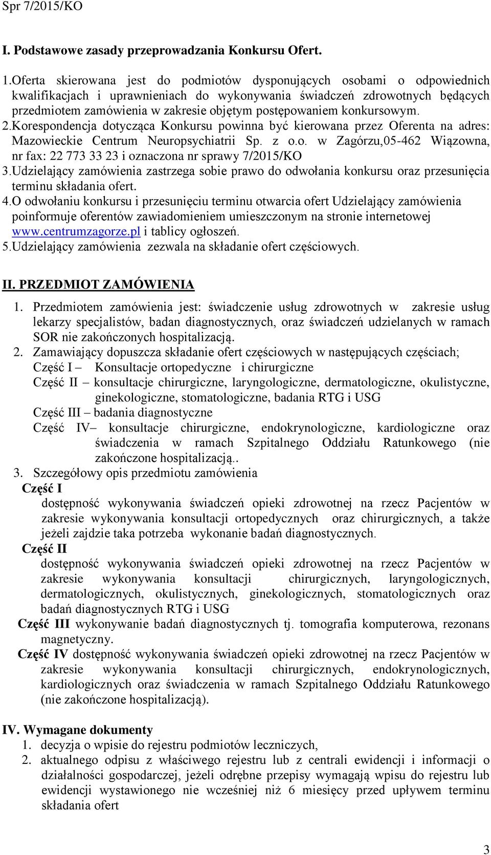 postępowaniem konkursowym. 2.Korespondencja dotycząca Konkursu powinna być kierowana przez Oferenta na adres: Mazowieckie Centrum Neuropsychiatrii Sp. z o.o. w Zagórzu,05-462 Wiązowna, nr fax: 22 773 33 23 i oznaczona nr sprawy 7/2015/KO 3.