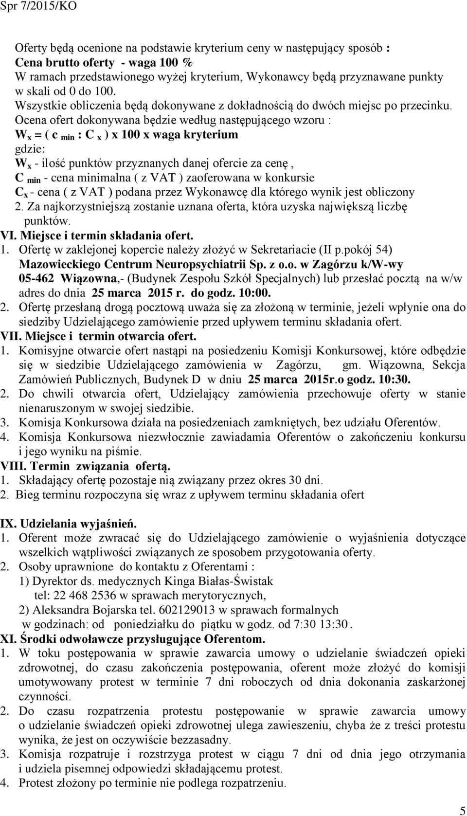 Ocena ofert dokonywana będzie według następującego wzoru : W x = ( c min : C x ) x 100 x waga kryterium gdzie: W x - ilość punktów przyznanych danej ofercie za cenę, C min - cena minimalna ( z VAT )