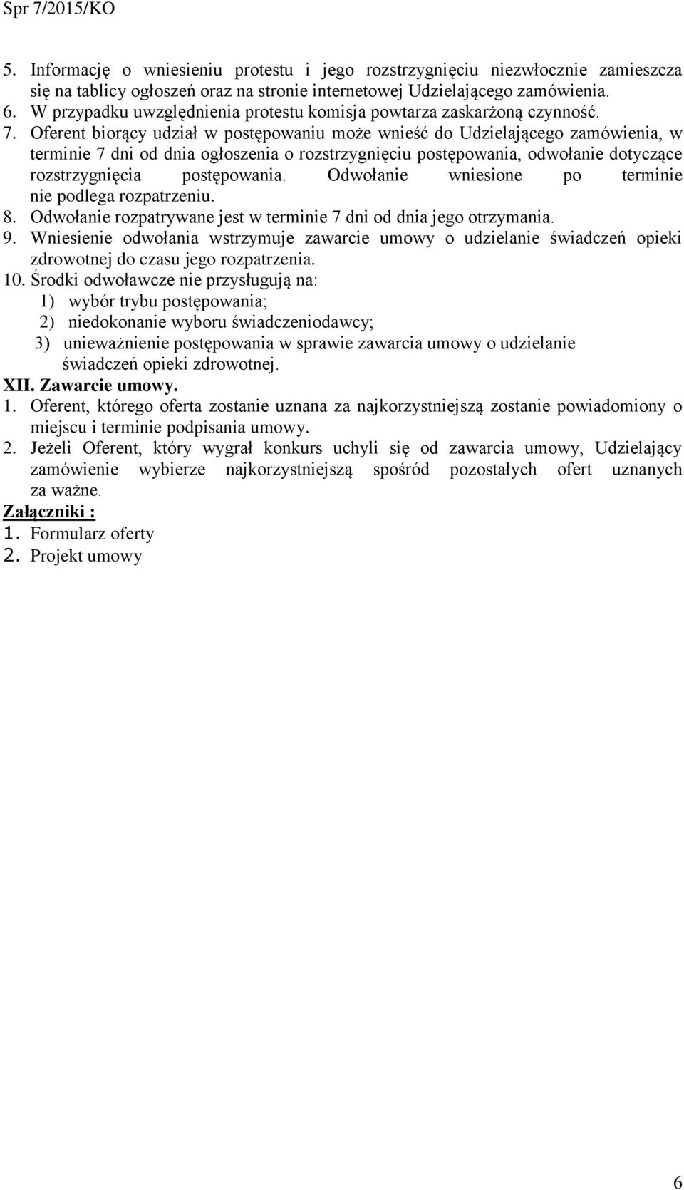 Oferent biorący udział w postępowaniu może wnieść do Udzielającego zamówienia, w terminie 7 dni od dnia ogłoszenia o rozstrzygnięciu postępowania, odwołanie dotyczące rozstrzygnięcia postępowania.