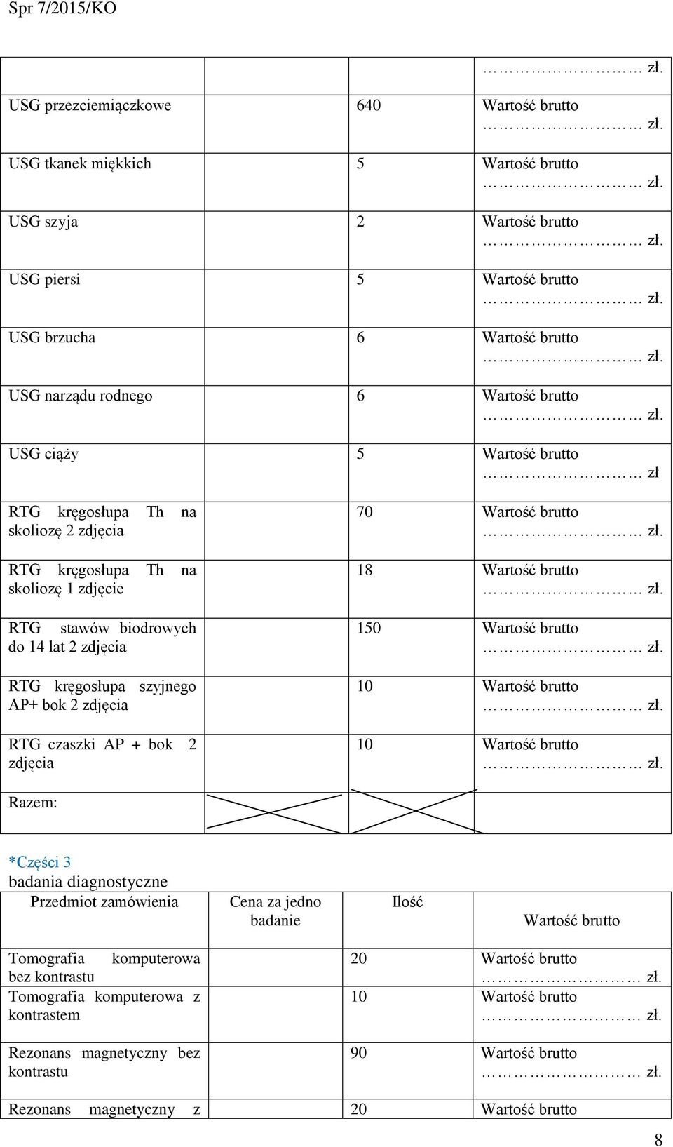 2 zdjęcia RTG czaszki AP + bok 2 zdjęcia 70 18 150 Razem: *Części 3 badania diagnostyczne Przedmiot zamówienia Cena za jedno badanie Ilość