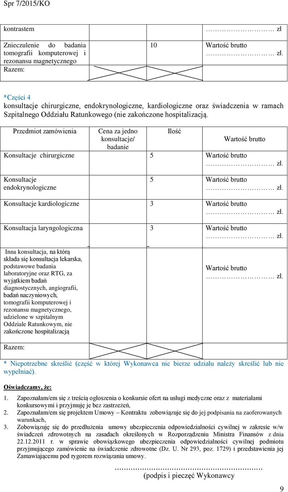 Przedmiot zamówienia Cena za jedno Ilość konsultacje/ badanie Konsultacje chirurgiczne 5 Konsultacje endokrynologiczne 5 Konsultacje kardiologiczne 3 Konsultacja laryngologiczna 3 Inna konsultacja,