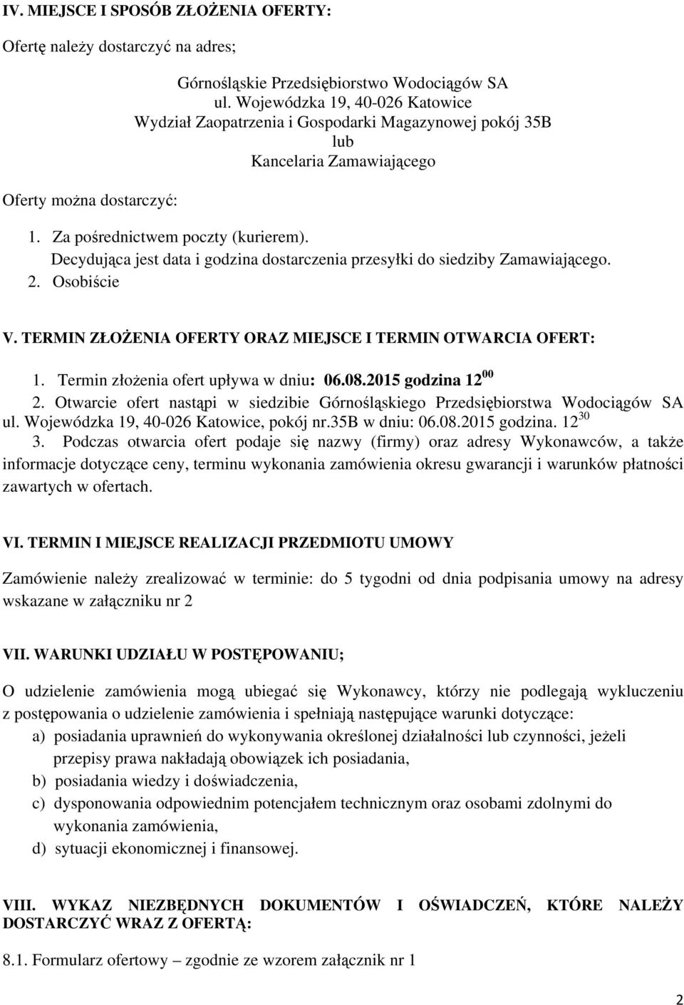 Decydująca jest data i godzina dostarczenia przesyłki do siedziby Zamawiającego. 2. Osobiście V. TERMIN ZŁOŻENIA OFERTY ORAZ MIEJSCE I TERMIN OTWARCIA OFERT: 1.