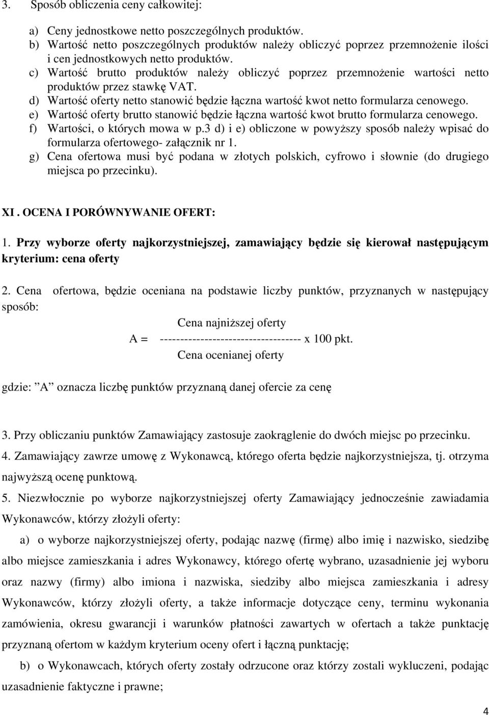 c) Wartość brutto produktów należy obliczyć poprzez przemnożenie wartości netto produktów przez stawkę VAT. d) Wartość oferty netto stanowić będzie łączna wartość kwot netto formularza cenowego.