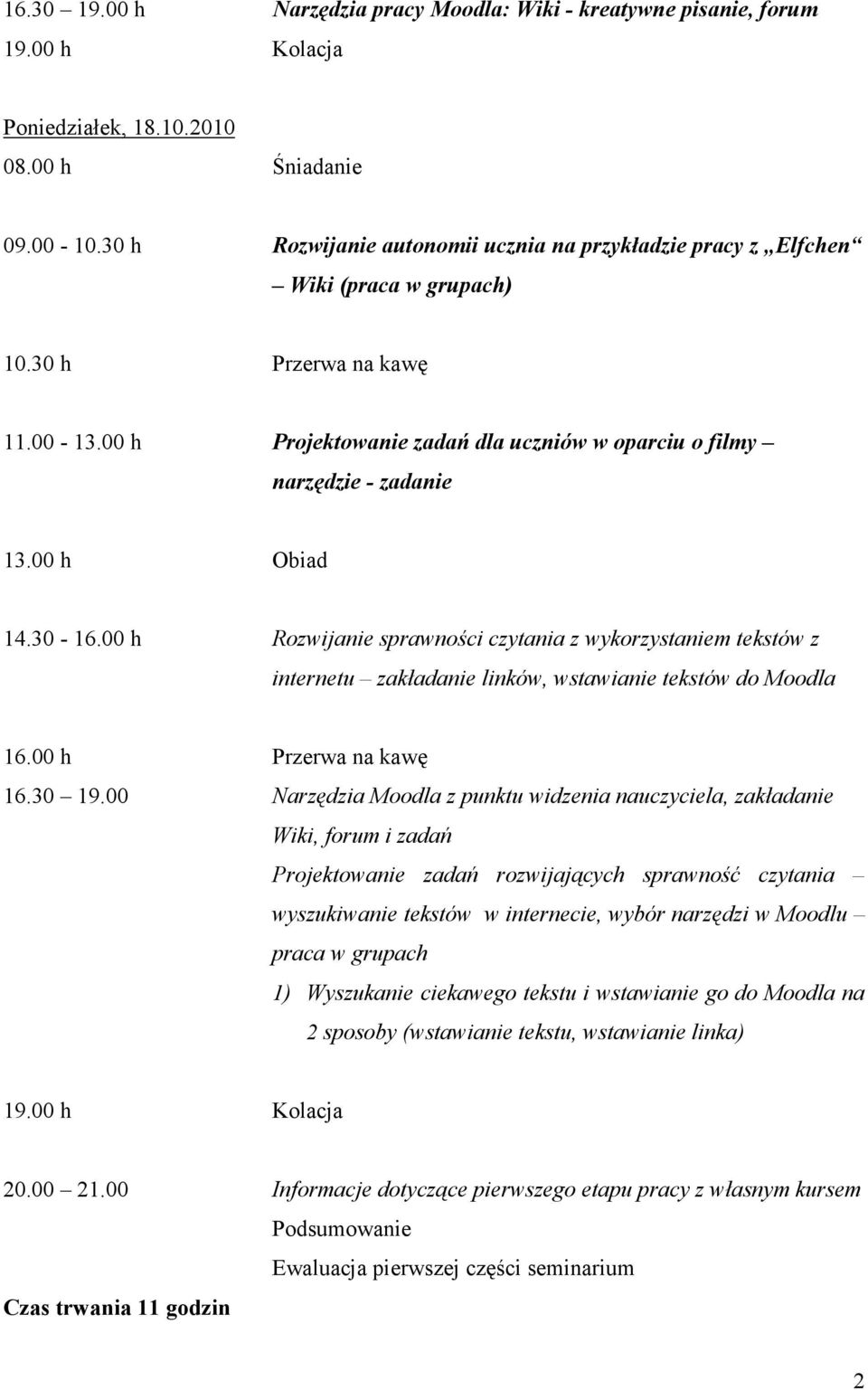 00 h Rozwijanie sprawności czytania z wykorzystaniem tekstów z internetu zakładanie linków, wstawianie tekstów do Moodla 16.30 19.