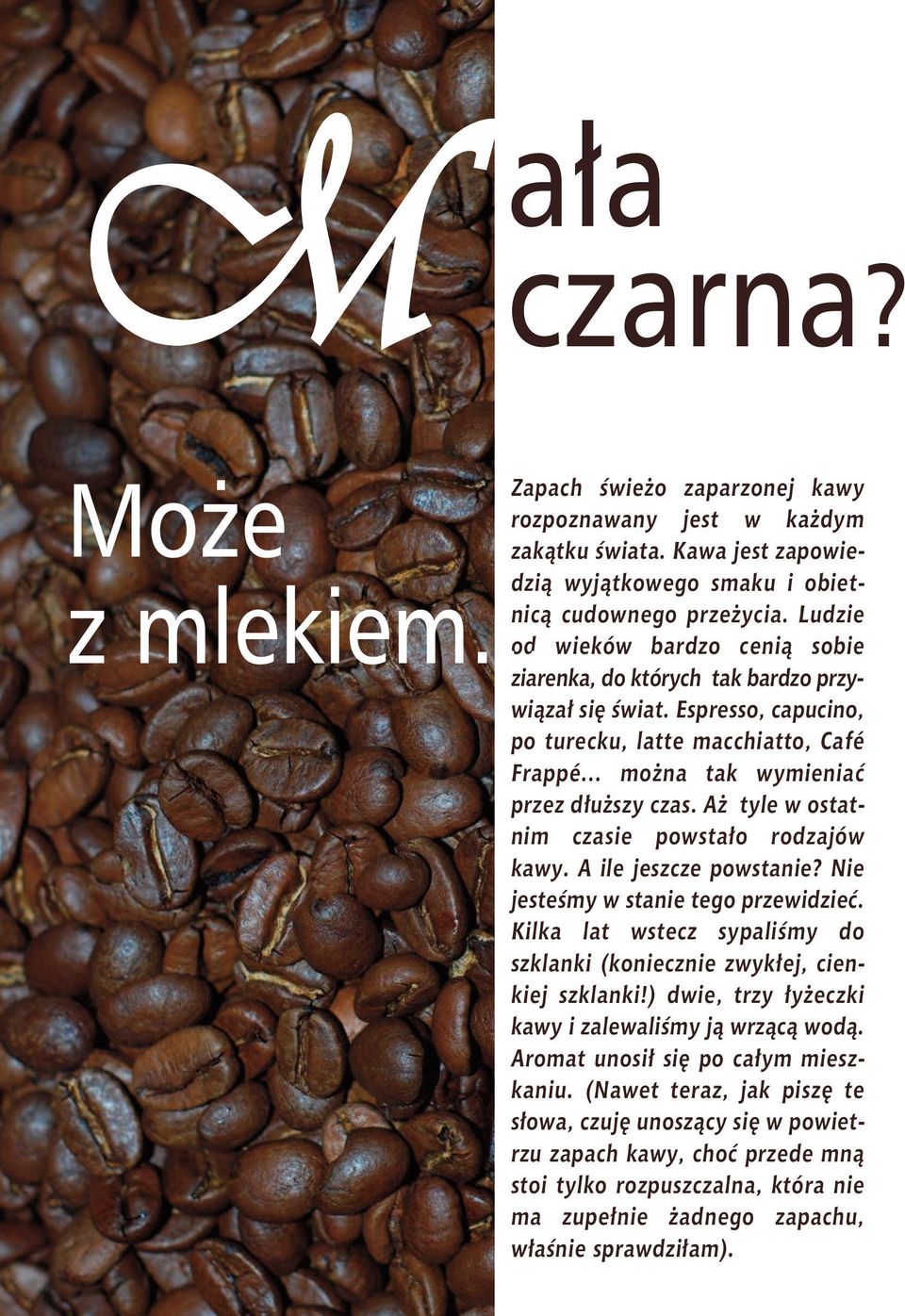 Aż tyle w ostatnim czasie powstało rodzajów kawy. A ile jeszcze powstanie? Nie jesteśmy w stanie tego przewidzieć. Kilka lat wstecz sypaliśmy do szklanki (koniecznie zwykłej, cienkiej szklanki!