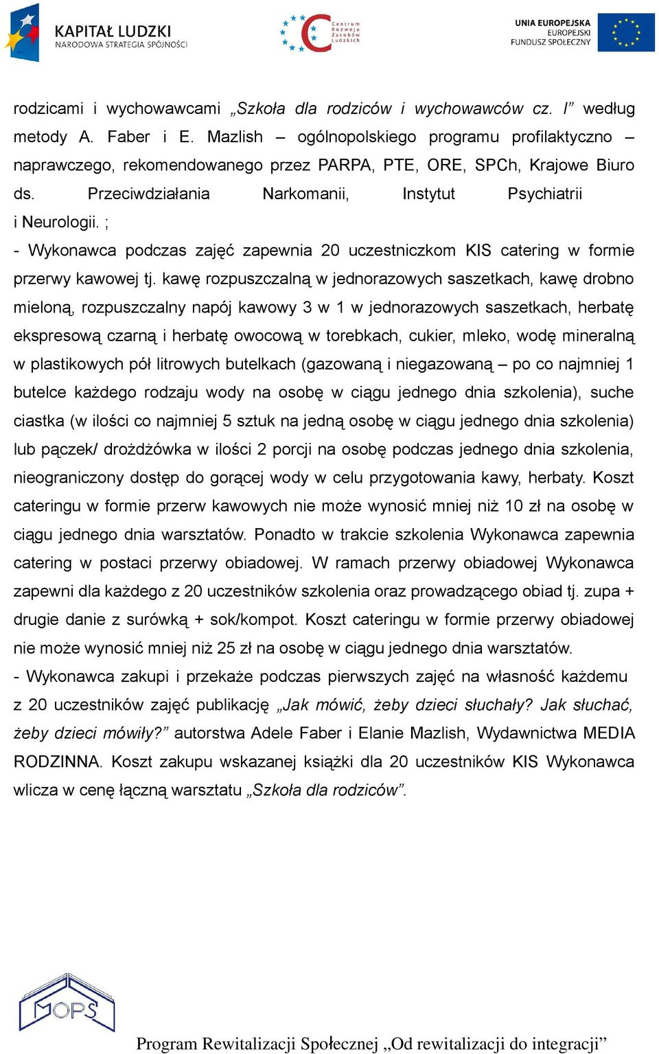 ; butelce każdego rodzaju wody na osobę w ciągu jednego dnia szkolenia), suche ciastka (w ilości co najmniej 5 sztuk na jedną osobę w ciągu jednego dnia szkolenia) lub pączek/ drożdżówka w ilości 2