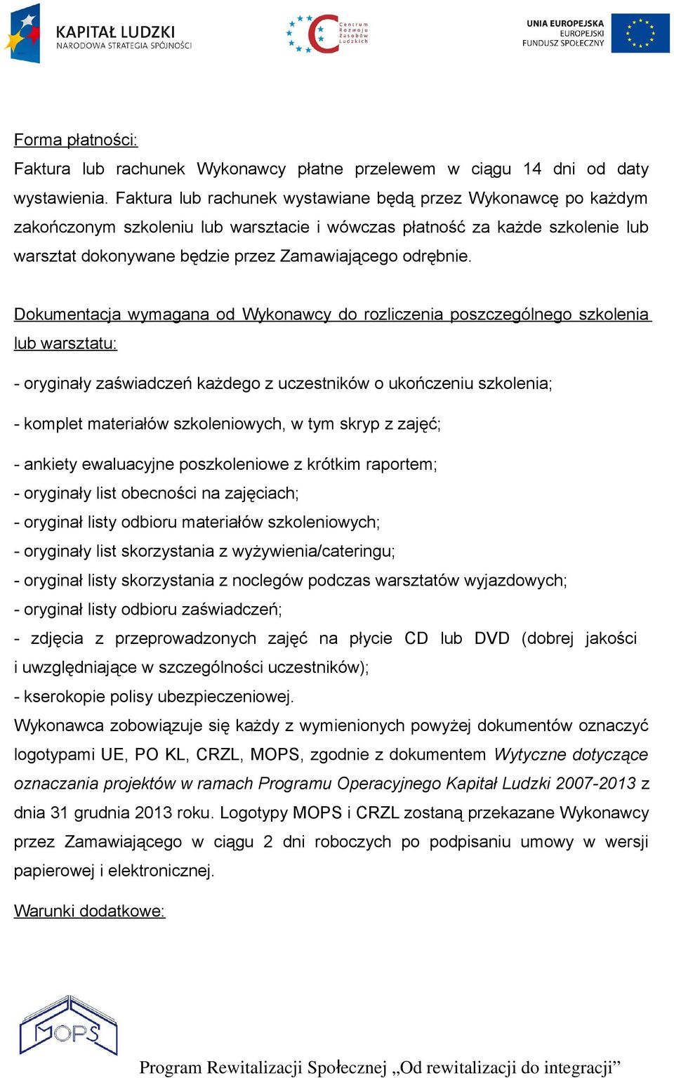 Dokumentacja wymagana od Wykonawcy do rozliczenia poszczególnego szkolenia lub warsztatu: - oryginały zaświadczeń każdego z uczestników o ukończeniu szkolenia; - komplet materiałów szkoleniowych, w