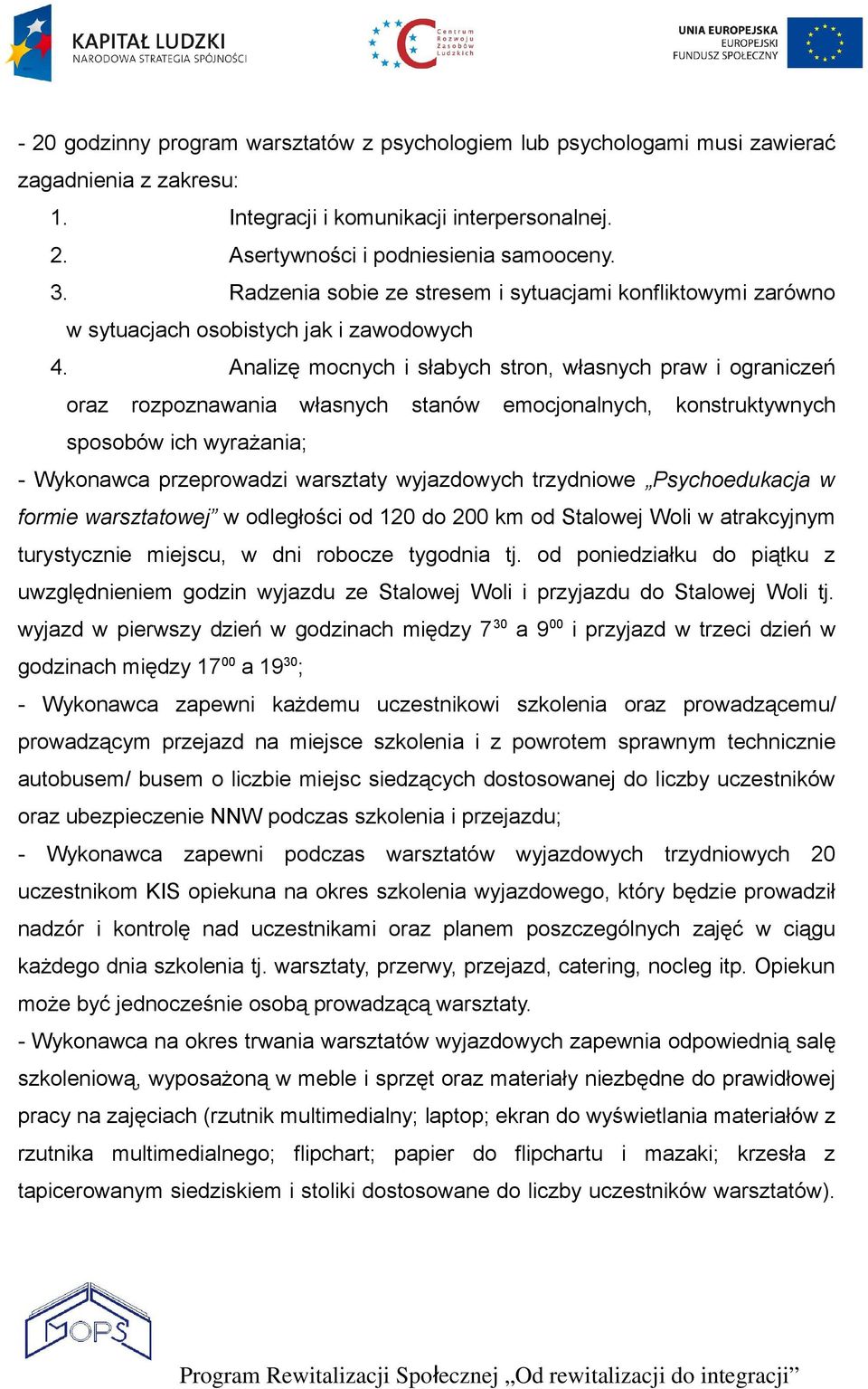 Analizę mocnych i słabych stron, własnych praw i ograniczeń oraz rozpoznawania własnych stanów emocjonalnych, konstruktywnych sposobów ich wyrażania; - Wykonawca przeprowadzi warsztaty wyjazdowych