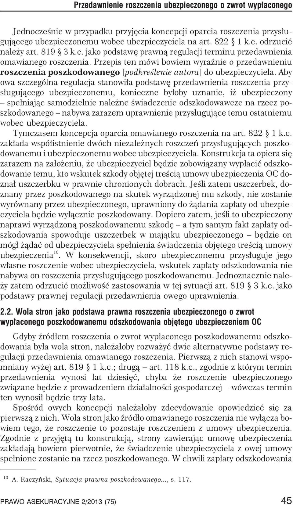 Przepis ten mówi bowiem wyraÿnie o przedawnieniu roszczenia poszkodowanego [podkreœlenie autora] do ubezpieczyciela.