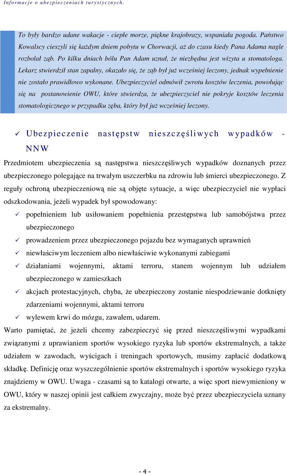Lekarz stwierdził stan zapalny, okazało się, że ząb był już wcześniej leczony, jednak wypełnienie nie zostało prawidłowo wykonane.