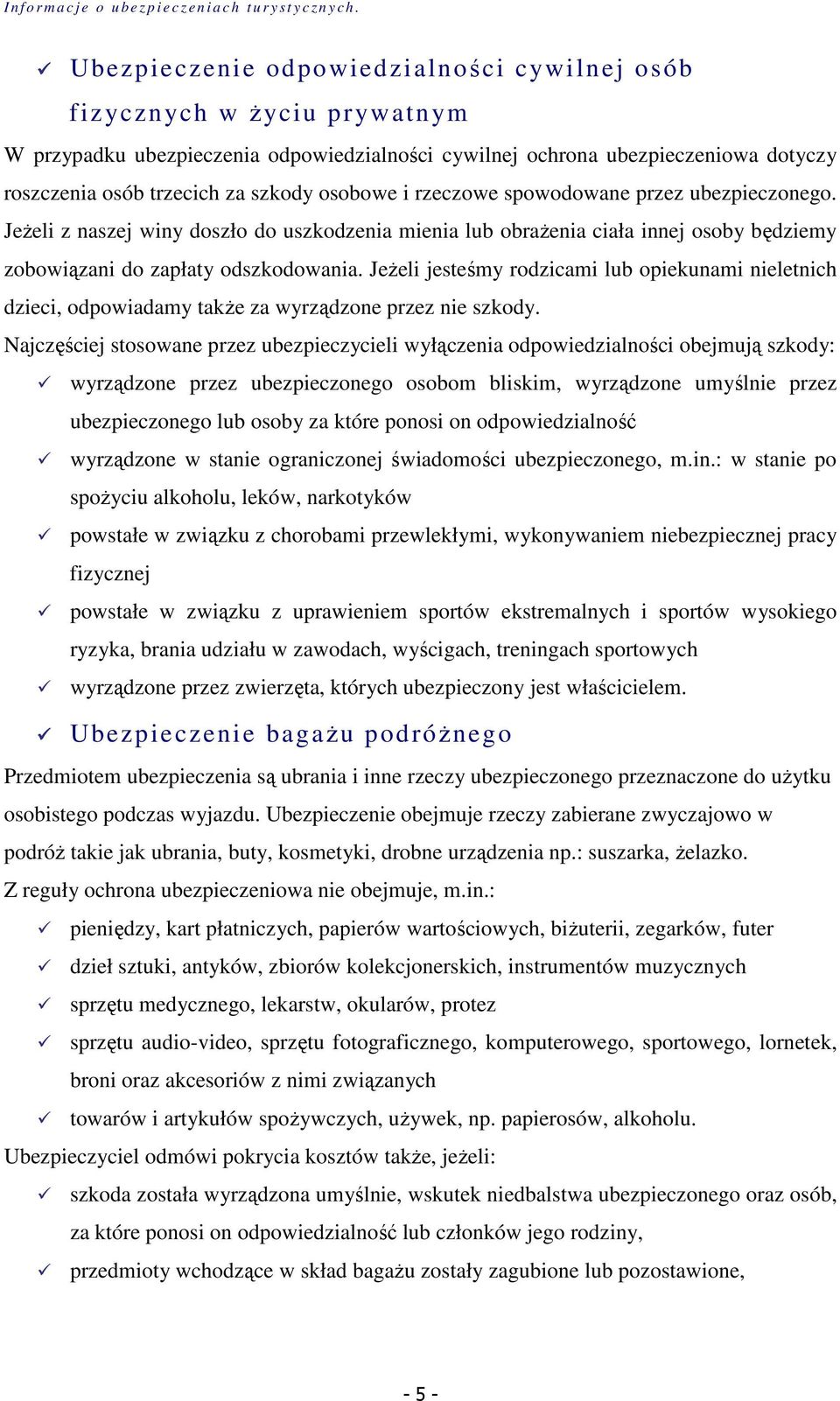 Jeżeli jesteśmy rodzicami lub opiekunami nieletnich dzieci, odpowiadamy także za wyrządzone przez nie szkody.