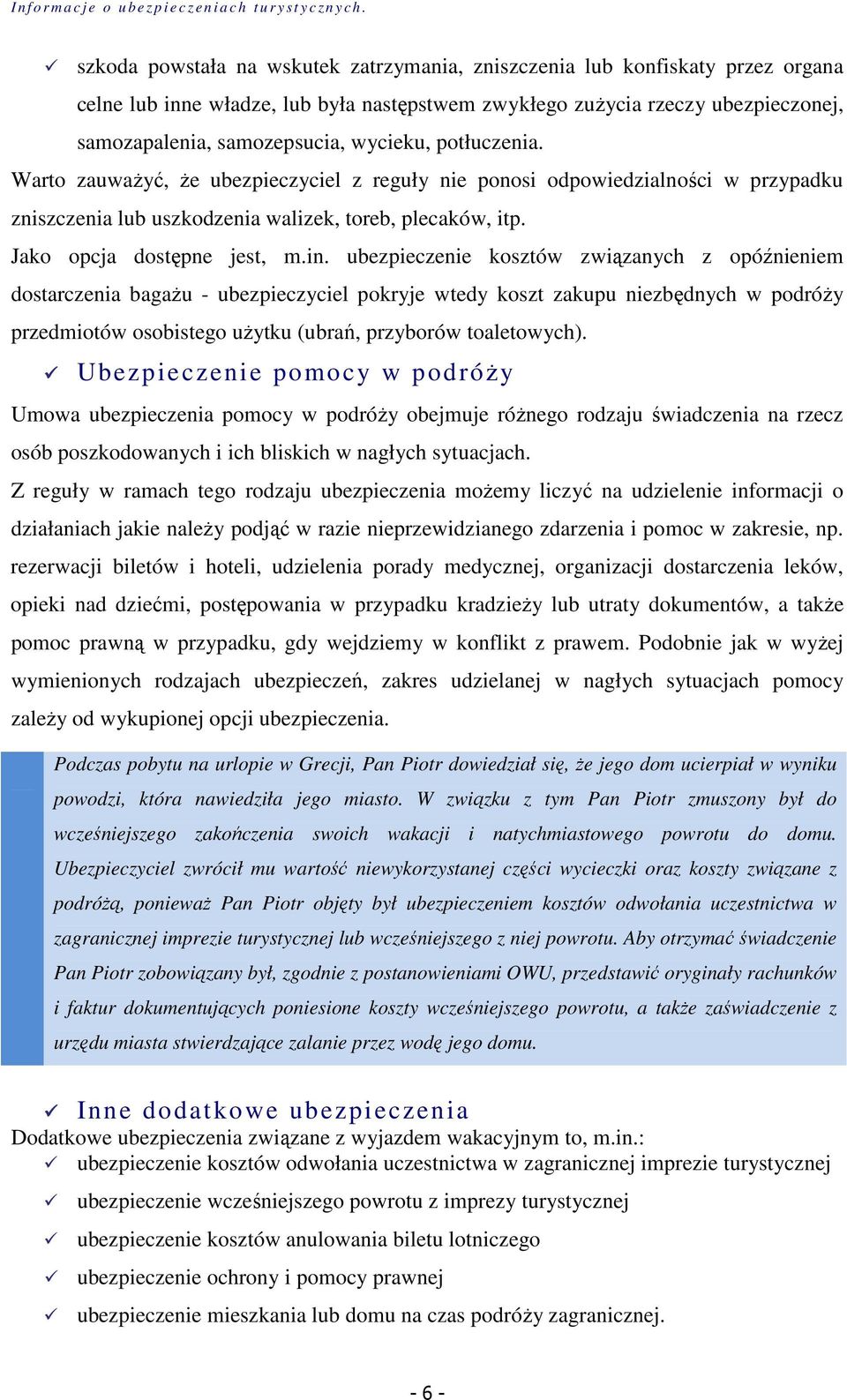 ubezpieczenie kosztów związanych z opóźnieniem dostarczenia bagażu - ubezpieczyciel pokryje wtedy koszt zakupu niezbędnych w podróży przedmiotów osobistego użytku (ubrań, przyborów toaletowych).