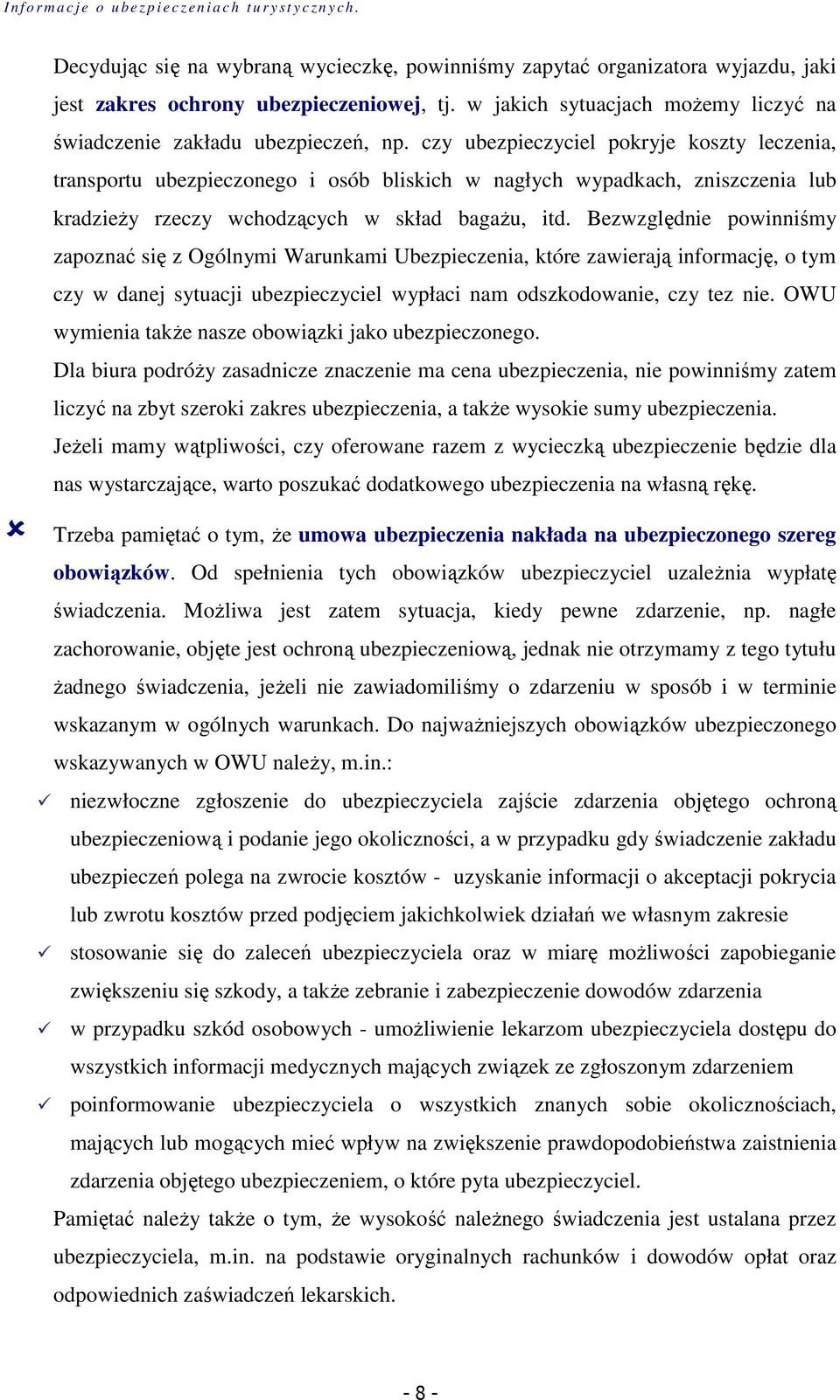 Bezwzględnie powinniśmy zapoznać się z Ogólnymi Warunkami Ubezpieczenia, które zawierają informację, o tym czy w danej sytuacji ubezpieczyciel wypłaci nam odszkodowanie, czy tez nie.
