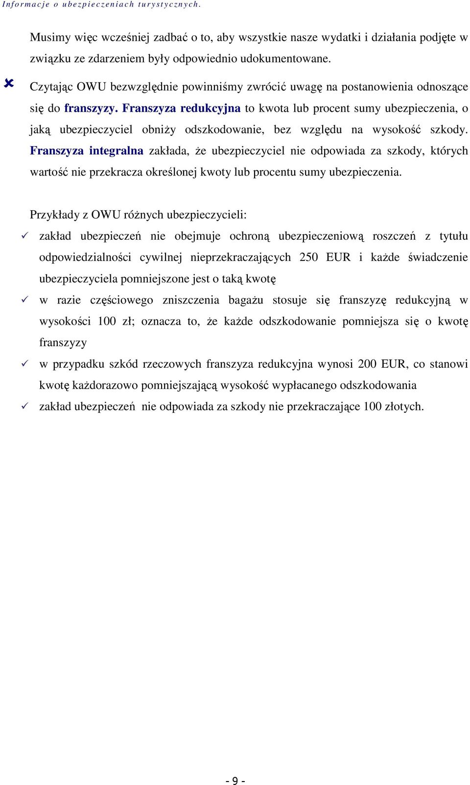 Franszyza redukcyjna to kwota lub procent sumy ubezpieczenia, o jaką ubezpieczyciel obniży odszkodowanie, bez względu na wysokość szkody.